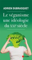 Couverture du livre « Le véganisme, une idéologie du XXIe siècle » de Adrien Dubrasquet aux éditions Editions De L'aube
