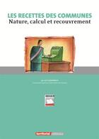 Couverture du livre « Les recettes des communes ; nature, calcul et recouvrement » de Joel Clerembaux aux éditions Territorial