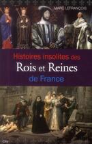 Couverture du livre « Histoires insolites des rois et reines de France » de Marc Lefrancois aux éditions City