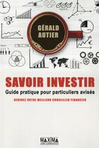 Couverture du livre « Savoir investir ; guide pratique d'éducation financière pour particuliers avisés » de Gerald Autier aux éditions Maxima