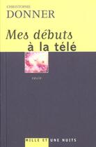 Couverture du livre « Mes débuts à la télé » de Christophe Donner aux éditions Mille Et Une Nuits