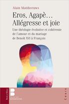 Couverture du livre « Eros, Agapè allégresse et joie » de Alain Mattheeuws aux éditions Parole Et Silence