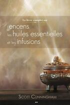 Couverture du livre « Le livre complet sur l'encens, les huiles et les infusions » de Scott Cunningham aux éditions Editions Ada