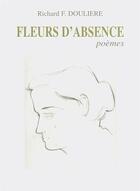 Couverture du livre « Fleurs d'absence : poèmes » de Richard Douliere aux éditions Etudes Et Echanges Evangeliques