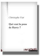 Couverture du livre « Qui Veut La Peau De Harry ? » de Christophe Fiat aux éditions Inventaire Invention