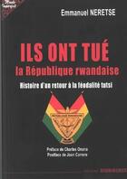 Couverture du livre « Ils ont tué la République rwandaise : histoire d'un retour à la féodalité tutsi » de Emmanuel Neretse aux éditions Duboiris