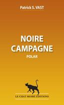 Couverture du livre « Noire campagne » de Patrick S. Vast aux éditions Le Chat Moire