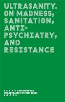 Couverture du livre « Ultrasanity : on madness, sanitation, antipsychiatry, and resistance » de Bonaventure Soh Bejeng Ndikung aux éditions Archive Books