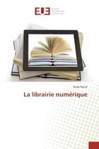 Couverture du livre « La librairie numerique » de Pascal Anais aux éditions Editions Universitaires Europeennes