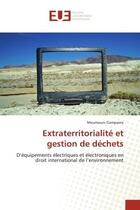 Couverture du livre « Extraterritorialité et gestion de déchets : d'équipements électriques et électroniques en droit international de l'environnement » de Moumouni Compaore aux éditions Editions Universitaires Europeennes