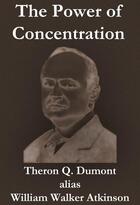 Couverture du livre « The Power of Concentration » de Theron Q. Dumont aux éditions E-artnow