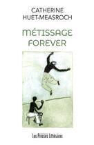 Couverture du livre « Métissage forever » de Catherine Huet-Measroch aux éditions Presses Litteraires