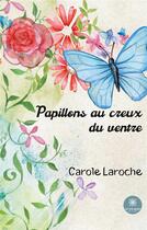 Couverture du livre « Papillons au creux du ventre » de Carole Laroche aux éditions Le Lys Bleu