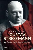Couverture du livre « Gustav Stresemann : le dernier espoir face au nazisme » de Christian Baechler aux éditions Passes Composes