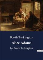 Couverture du livre « Alice Adams : by Booth Tarkington » de Booth Tarkington aux éditions Culturea