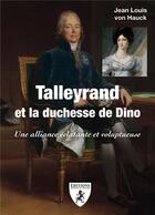 Couverture du livre « Talleyrand et la duchesse de Dino ; une alliance éclatante et voluptueuse » de Jean Louis Von Hauck aux éditions Hugues De Chivre