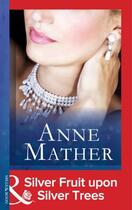 Couverture du livre « Silver Fruit upon Silver Trees (Mills & Boon Modern) (The Anne Mather » de Anne Mather aux éditions Mills & Boon Series