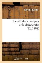 Couverture du livre « Les etudes classiques et la democratie (ed.1898) » de Alfred Fouillée aux éditions Hachette Bnf