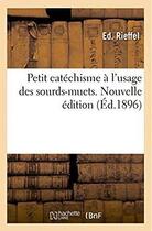 Couverture du livre « Petit catéchisme à l'usage des sourds-muets. Nouvelle édition avec un questionnaire » de Rieffel Ed. aux éditions Hachette Bnf