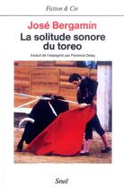 Couverture du livre « La solitude sonore du toreo » de Bergamin/Jose aux éditions Seuil