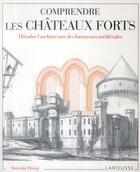 Couverture du livre « Comprendre les chateaux forts decoder l'architecture des forteresses medievales » de  aux éditions Larousse