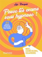 Couverture du livre « Passe tes exams sous hypnose ! 30 astuces d'hypnose personnelle pour réussir ; Bac, concours, examens » de Luc Vacquie aux éditions Dunod