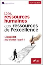 Couverture du livre « Des ressources humaines aux ressources de l'excellence ; le guide RH pour changer l'avenir » de Jean-Yves Buck aux éditions Afnor Editions