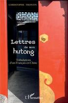 Couverture du livre « Lettres de mon hutong : tribulations d'un Francais en Chine » de Christophe Trontin aux éditions L'harmattan