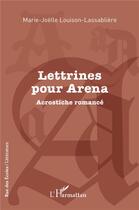 Couverture du livre « Lettrines pour Arena : Acrostiche romancé » de Marie-Joelle Louison-Lassabliere aux éditions L'harmattan