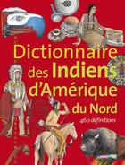 Couverture du livre « Dictionnaire des indiens d'amerique du nord - 460 definitions » de Gilbert Legay aux éditions Casterman