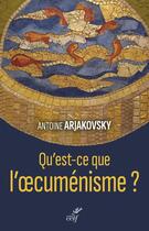 Couverture du livre « Qu'est-ce que l'oecuménisme ? » de Antoine Arjakovsky aux éditions Cerf