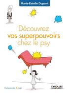 Couverture du livre « Découvrez vos superpouvoirs chez le psy » de Marie-Estelle Dupont aux éditions Eyrolles