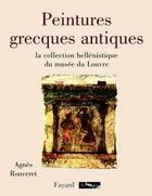 Couverture du livre « Peintures Grecques Antiques ; La Collection Hellenistique Du Musee Du Louvre » de Agnes Rouveret aux éditions Fayard