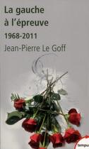 Couverture du livre « La gauche à l'épreuve, 1968-2011 » de Jean-Pierre Le Goff aux éditions Tempus/perrin