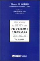 Couverture du livre « Cinq années au service des professions libérales à Bruxelles, 2010-2015 » de Edouard De Lamaze aux éditions Lgdj