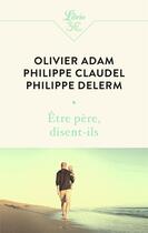 Couverture du livre « Être père, disent-ils » de Philippe Delerm et Olivier Adam et Philippe Claudel aux éditions J'ai Lu