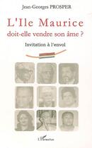 Couverture du livre « L'île maurice doit elle vendre son âme ? invitation à l'envol » de Jean-Georges Prosper aux éditions Editions L'harmattan