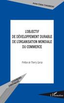 Couverture du livre « L'objectif de développement durable de l'organisation mondiale du commerce » de Anne-Claire Chaumont aux éditions Editions L'harmattan