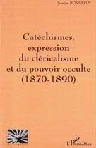 Couverture du livre « Catéchismes, expression du cléricalisme et du pouvoir occulte 1870-1890 » de Jeanine Bonnefoy aux éditions Editions L'harmattan