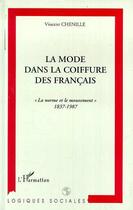 Couverture du livre « Mode dans la coiffure des francais - la norme et le mouvement 1837-1987 » de Vincent Chenille aux éditions Editions L'harmattan