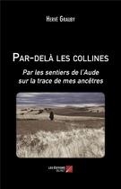 Couverture du livre « Par-delà les collines ; par les sentiers de l'Aude sur la trace de mes ancêtres » de Herve Grauby aux éditions Editions Du Net