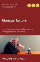 Couverture du livre « Managerfactory - l'art d'interagir au quotidien dans le management de proximite - illustrations, cou » de Merlier/Arrayet aux éditions Books On Demand