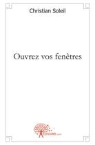 Couverture du livre « Ouvrez vos fenetres » de Christian Soleil aux éditions Edilivre