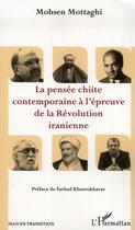 Couverture du livre « La pensée chiite contemporaine à l'épreuve de la Révolution iranienne » de Mohsen Mottaghi aux éditions L'harmattan