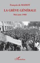 Couverture du livre « La grève générale ; mai-juin 1968 » de Francois De Massot aux éditions Editions L'harmattan