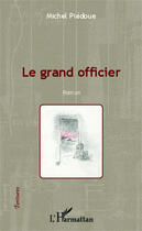 Couverture du livre « Le grand officier » de Michel Piedoue aux éditions Editions L'harmattan