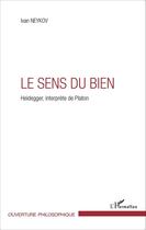 Couverture du livre « Le sens du bien ; Heidegger, interprète de Platon » de Ivan Neykov aux éditions Editions L'harmattan