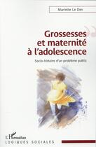 Couverture du livre « Grossesses et maternité à l'adolescence : Socio-histoire d'un problème public » de Mariette Le Den aux éditions L'harmattan