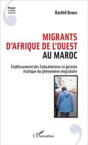 Couverture du livre « Migrants d'Afrique de l'ouest au Maroc ; établissement des subsahariens et gestion étatique du phénomène migratoire » de Rachid Benbih aux éditions L'harmattan