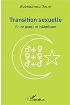 Couverture du livre « Transition sexuelle ; entre genre et islamisme » de Abdessamad Dialmy aux éditions L'harmattan